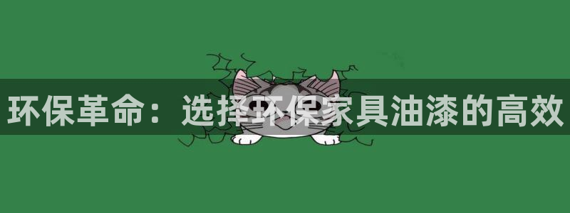 杏耀平台正规么：环保革命：选择环保家具油漆的高效