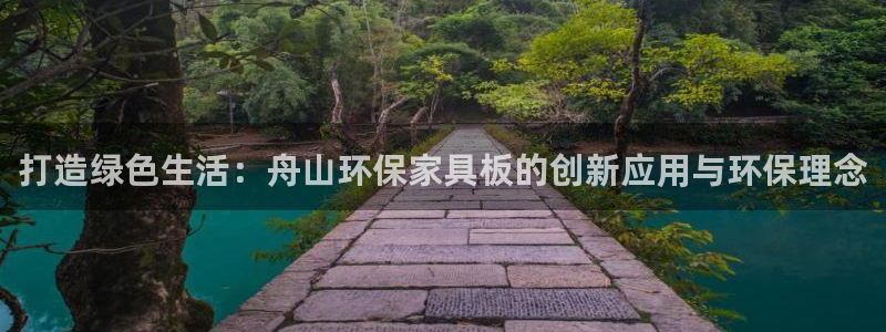 杏耀网址官网：打造绿色生活：舟山环保家具板的创新应用与环保理