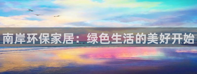杏耀登陆线路：南岸环保家居：绿色生活的美好开始