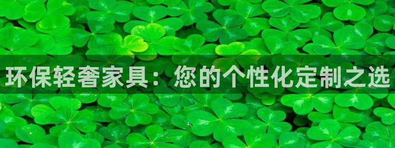 杏耀3代理：环保轻奢家具：您的个性化定制之选