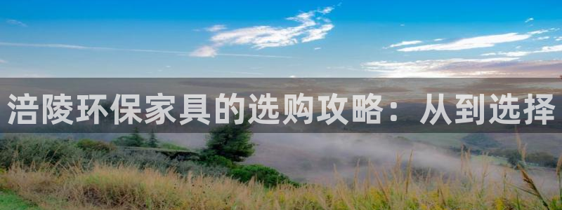 杏耀平台注册入口：涪陵环保家具的选购攻略：从到选择