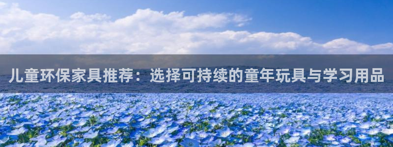 杏耀平台登录入口：儿童环保家具推荐：选择可持续的童年玩具与学